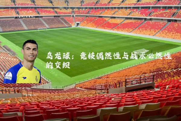 乌龙球：竞技偶然性与战术必然性的交织