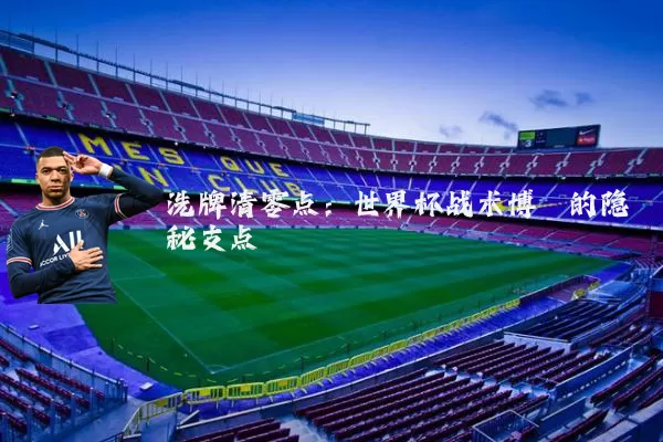 洗牌清零点：世界杯战术博弈的隐秘支点